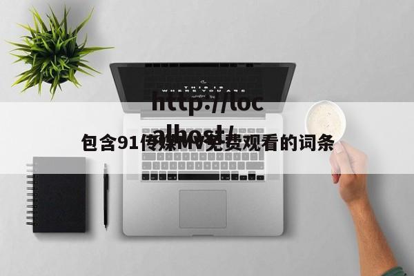 包含91传媒MV免费观看的词条