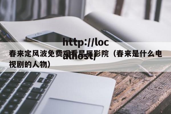 春来定风波免费观看星辰影院(春来是什么电视剧的人物)
